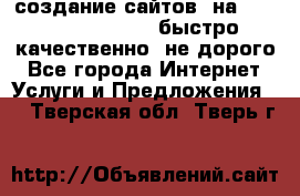 создание сайтов  на joomla, wordpress . быстро ,качественно ,не дорого - Все города Интернет » Услуги и Предложения   . Тверская обл.,Тверь г.